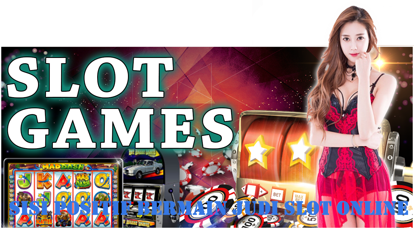 Sisi Positif Bermain Judi Slot Online 
