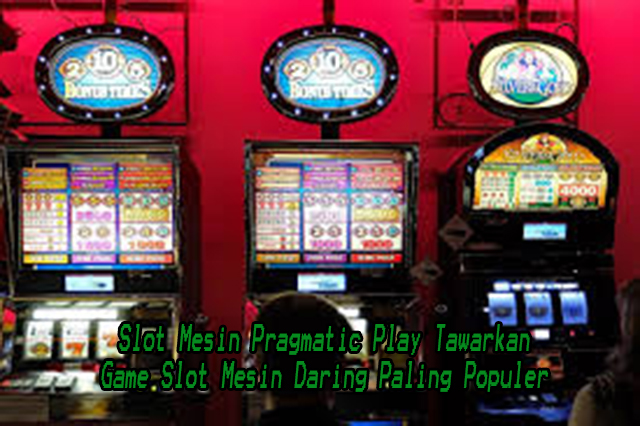 Slot Mesin Pragmatic Play Tawarkan Game Slot Mesin Daring Paling Populer